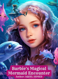 Title: Barbie's Magical Mermaid Encounter, Author: Aqeel Ahmed