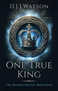 Title: One True King, Author: D. J. J. Watson