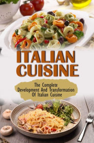 Title: Italian Cuisine: The Complete Development And Transformation Of Italian Cuisine, Author: Mariella Kaeser