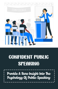 Title: Confident Public Speaking: Provide A Rare Insight Into The Psychology Of Public Speaking., Author: Victoria Killingbeck