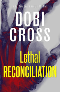 Title: Lethal Reconciliation: A gripping medical thriller, Author: Dobi Cross