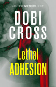 Title: Lethal Adhesion: A gripping medical thriller, Author: Dobi Cross