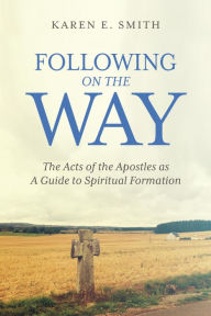 Title: Following on the Way: The Acts of the Apostles as A Guide to Spiritual Formation, Author: Karen E. Smith