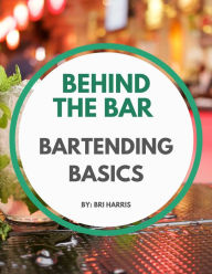 Title: Behind The Bar : Bartending Basics, Author: Bri Harris