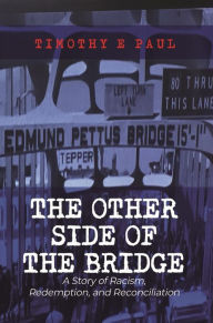 Title: The Other Side of the Bridge: A Story of Racism, Redemption, and Reconciliation, Author: Timothy E Paul