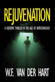 Title: Rejuvenation: A Scientific Thriller in the Age of Biotechnology, Author: W.F. van der Hart