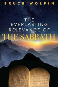 Title: The Everlasting Relevance of the Sabbath, Author: Bruce Wolpin