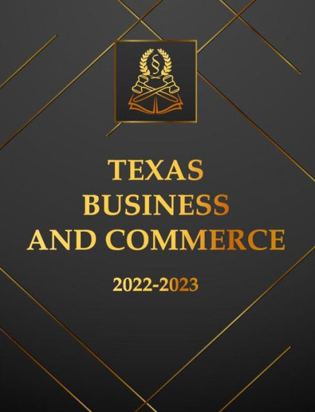 Texas Business And Commerce Code 2022-2023 Edition: Texas Code