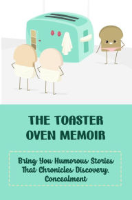 Title: The Toaster Oven Memoir: Bring You Humorous Stories That Chronicles Discovery, Concealment, Author: Darron Dedrickson