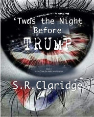 Title: 'Twas the Night Before TRUMP, Author: S. R. Claridge