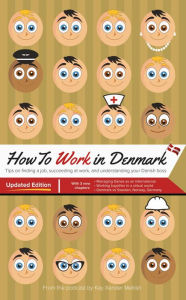 Title: How to Work in Denmark Updated Edition: : Tips on Finding a Job, Succeeding at Work, and Understanding your Danish boss, Author: Kay Xander Mellish