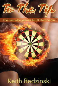 Title: To the Tip: The Sexually-geared Adult Dart Game, Author: Keith Redzinski