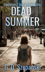 Title: Dead Summer: A Post Apocalyptic Zombie Story, Author: G. D. Szepanski