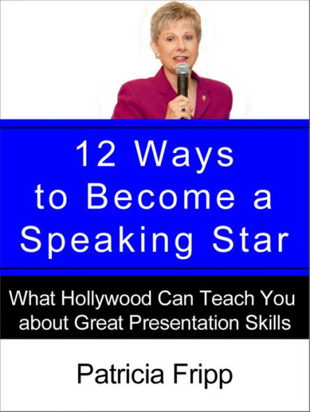 12 Ways to Become a Speaking Star: What Hollywood Can Teach You about Great Presentation Skills