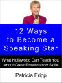 12 Ways to Become a Speaking Star: What Hollywood Can Teach You about Great Presentation Skills