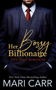 Title: Her Bossy Billionaire: Five Spicy Romances, Author: Mari Carr