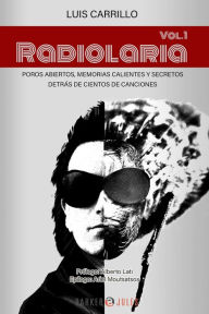 Title: Radiolaria, Vol. 1: Poros abiertos, memorias calientes y secretos detrás de cientos de canciones, Author: Luis Carrillo