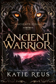 Title: Ancient Warrior, Author: Katie Reus