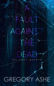Title: A Fault against the Dead, Author: Gregory Ashe