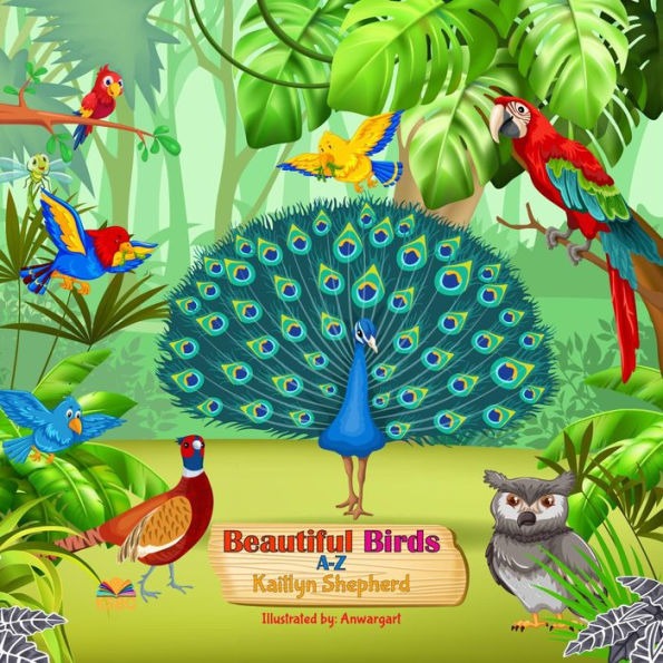 Beautiful Birds A-Z: Baby's First Book of Colorful Birds to Learn Alphabet with Fun Rhyming Words for Toddlers