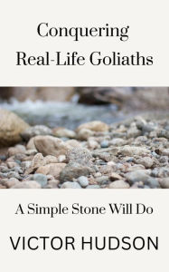 Title: Conquering Real-Life Giants: A Simple Stone Will Do, Author: Victor Hudson