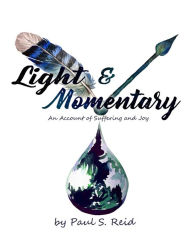 Title: Light and Momentary: An Account of Suffering and Joy, Author: Paul Reid