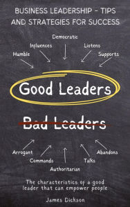 Title: The characteristics of a good leader that can empower people, Author: James Dickson