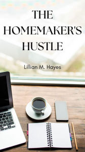 Title: The Homemaker's Hustle, Author: Lillian M. Hayes