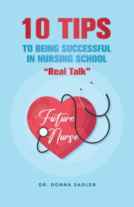 Title: 10 TIPS to Being Successful in Nursing School, Author: Donna Sadler