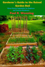 Gardener's Guide to the Raised Bed Garden: Home Grown Vegetables for Beginner and Veteran Gardeners