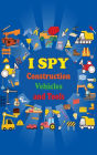 I Spy Construction Vehicles and Tools: Guessing Game Activity Book for Boys and Girls Ages 2 - 5 Fun Learning Gift for Preschoolers and Toddlers