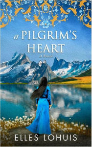 Title: A Pilgrim's Heart: A Novel, Author: Elles Lohuis