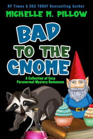 Title: Bad to the Gnome: A Collection of Cozy Paranormal Mystery Romances, Author: Michelle M. Pillow
