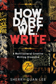 Title: How Dare We! Write: A Multicultural Creative Writing Discourse, 2nd Edition, Author: Sherry Quan Lee