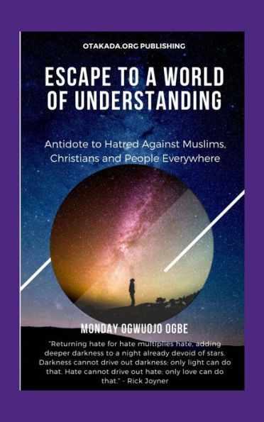 Escape To A World Of Understanding - Antidote to Hatred Against Muslims, Christians and People Everywhere: Returning hate for hate multiplies hate, adding deeper darkness to a night already devoid of stars. Rick Joyner