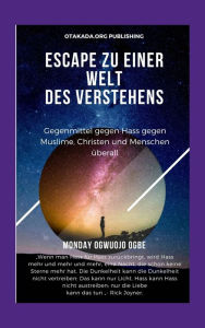 Title: Escape Zu einer Welt des Verstehens Gegenmittel gegen Hass gegen Muslime, Christen und Menschen überall: Wenn man Hass für Hass zurückbringt, wird Hass mehr und mehr und mehr, eine Nacht die schon keine Sterne - Rick Joyner, Author: Ambassador Monday Ogwuojo Ogbe