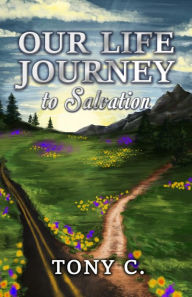 Title: Our Life Journey to Salvation, Author: Tony C.