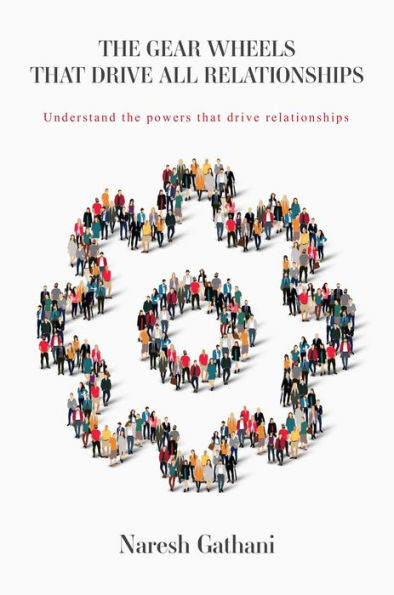 THE GEAR WHEELS THAT DRIVE ALL RELATIONSHIPS: Understand the powers that drive relationships