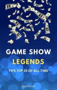 Title: Game Show Legends: TV's Top 25 of All Time, Author: Scott Evich