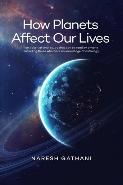 How Planets Affect Our Lives: An observational study that can be read by anyone including those who have no knowledge of astrology.