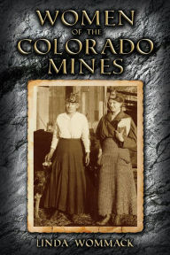Title: Women of the Colorado Mines, Author: Linda Wommack
