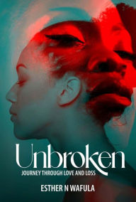 Title: Unbroken: Journey through love and loss, Author: Esther N. Wafula