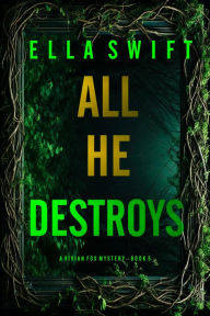 Title: All He Destroys (A Vivian Fox Suspense ThrillerBook 5), Author: Ella Swift