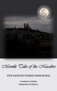 Title: Moonlit Tales of the Macabre: Five Haunted Stories From Russia, Author: Various Authors