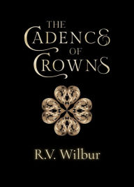 Title: The Cadence of Crowns, Author: R. V. Wilbur