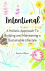 Intentional: A Holistic Approach to Building and Maintaining a Sustainable Lifestyle