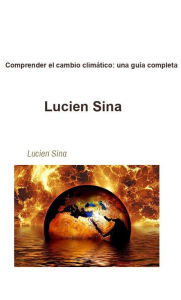 Title: Comprender el cambio climático: una guía completa, Author: Lucien Sina