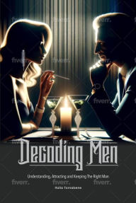 Title: Decoding Men: Understanding, Attracting, and Keeping the Right Man, Author: Italia Tornabene