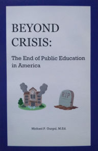 Title: BEYOND CRISIS: The End of Public Education In America, Author: Michael Gurgul