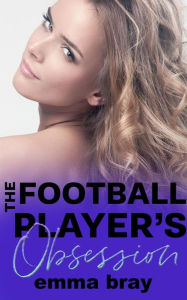 Title: The Football Player's Obsession: A Sports Romance, Author: Emma Bray